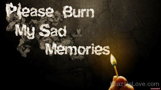 Please Burn My Sad Memories