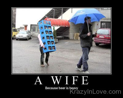 A Wife Because Beer Is Heavy