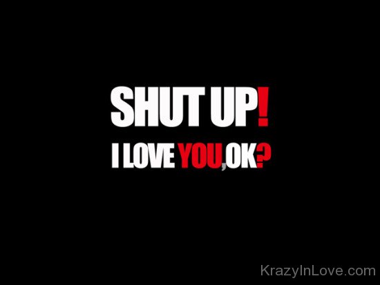Shut Up I Love You