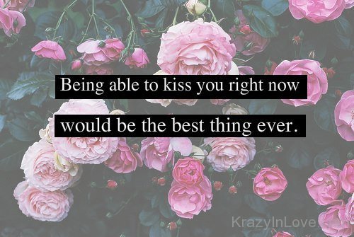 Being Able To Kiss You Right Now