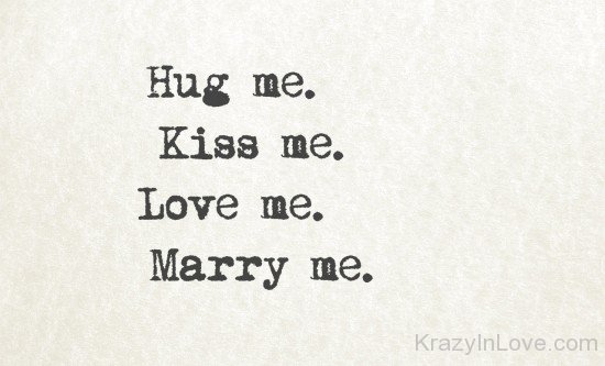 Hug Me,Kiss Me,Love Me And Marry Me