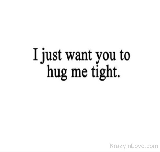 I Just Want You To Hug Me Tight