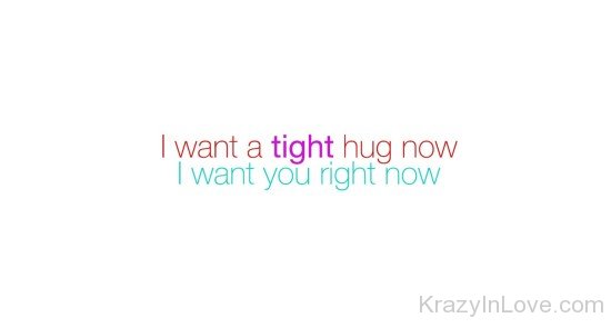I Want A Tight Hug Now