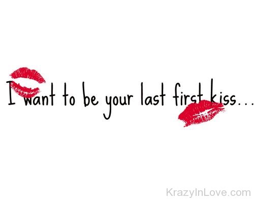 I Want To Be Your Last First Kiss