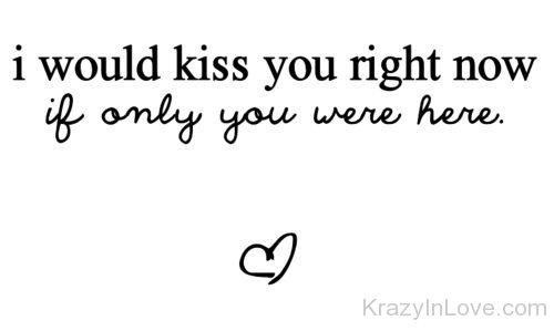 I Would Kiss You Right Now