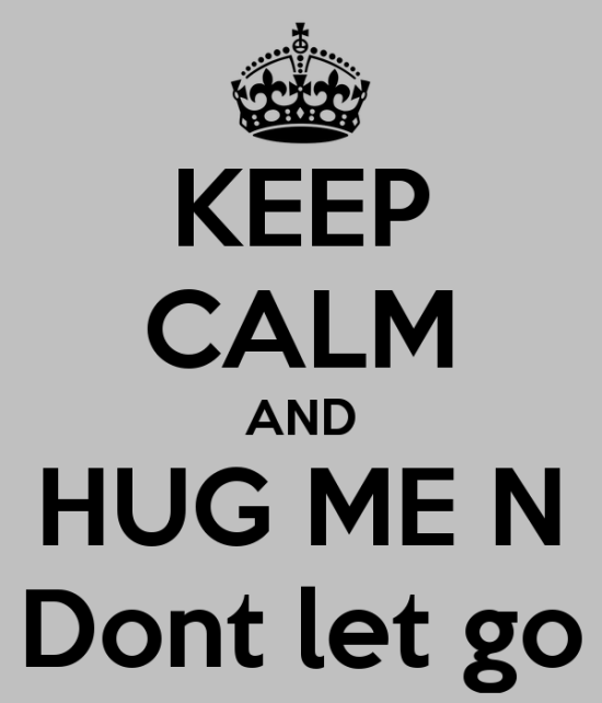 Keep Calm And Hug Me In Don't Let Go