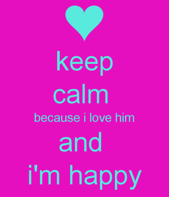 Keep Calm Because I Love Him