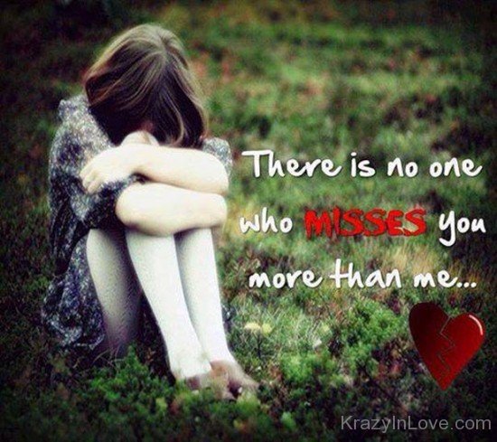 There Is No Who Misses You More Than Me