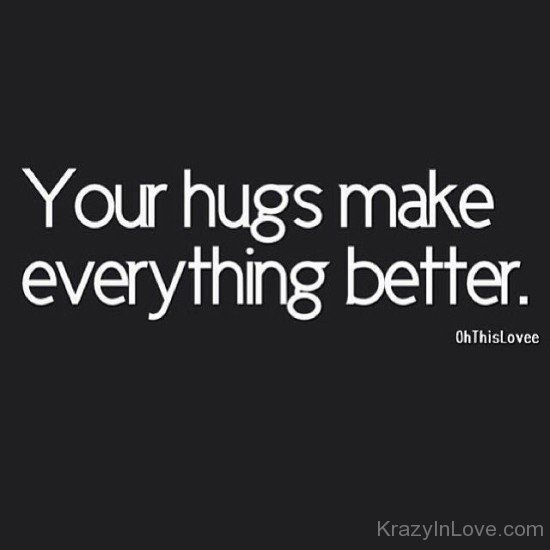 Your Hugs Make Everything Better
