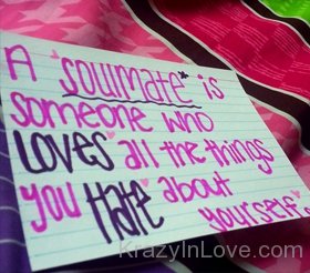 A Soulmate Is Someone Who Loves All The Things You Hate ABout Yourself