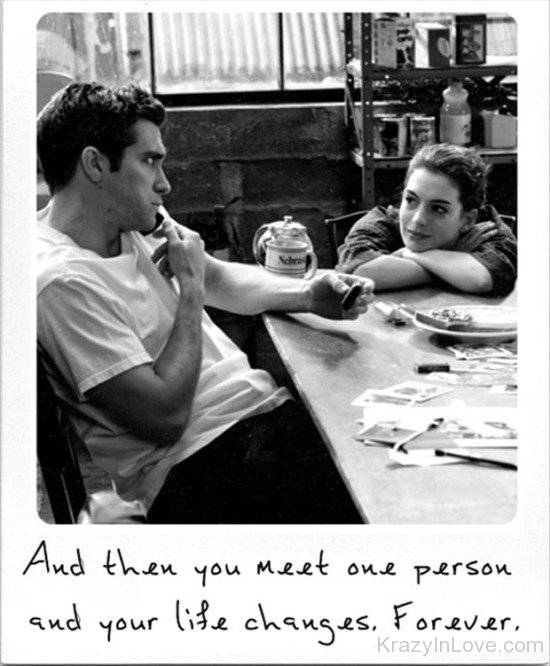 And Then You Meet One Person And Life Changes Forever
