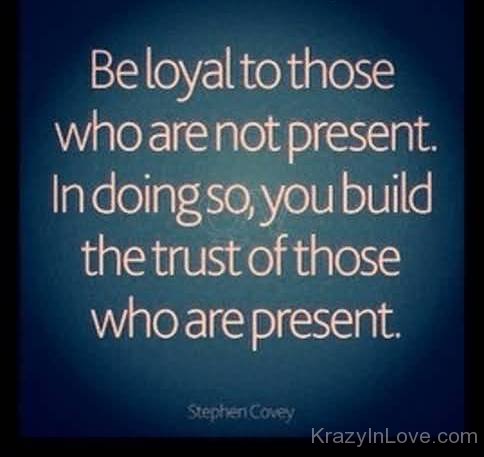 Be Loyal To Those Who Are Not Present