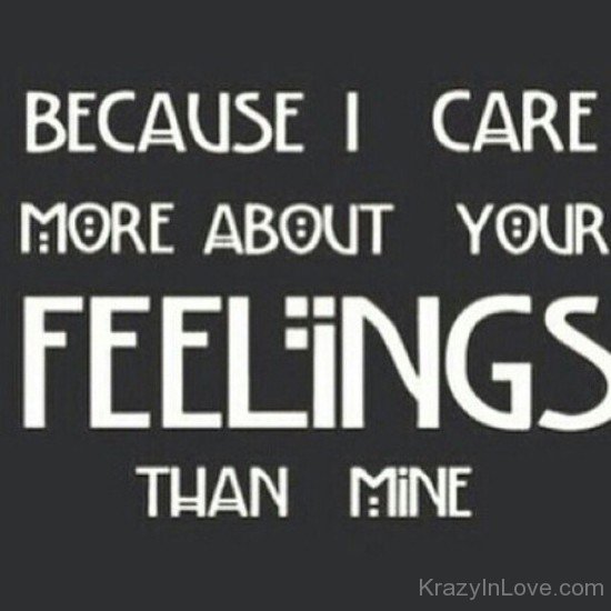 Because I Care More About Your Feelings Than Mine