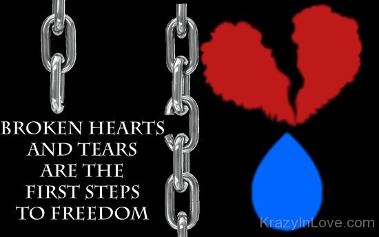 Broken Hearts And Tears Are The First Steps To Freedom
