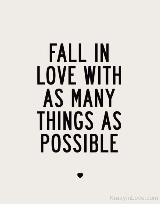 Fall In Love With As Many Things As Possible