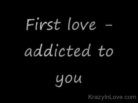 First Love Addicted To You