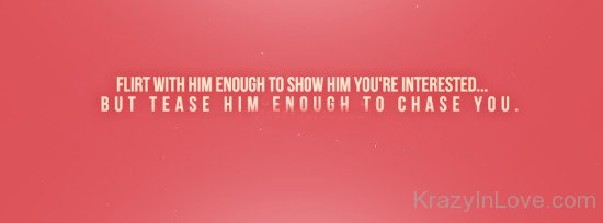 Flirt With Him Enough To Show Him You Are Intrested
