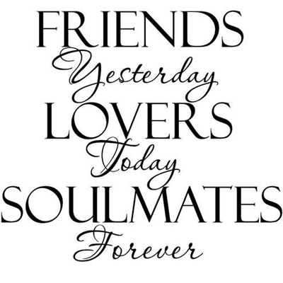 Friends Yesterday,Lovers Today And Soulmates Forever