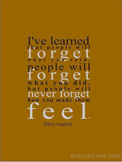 I Have Learned That People Will Forget What You Said