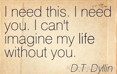 I Need You I Can't Imagine My Life Without You