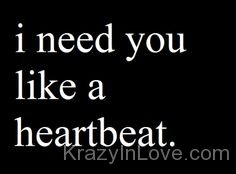 I Need You Like A Heartbeat