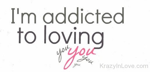 I'm Addicted To Loving You