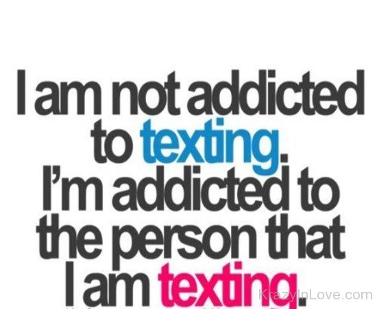 I'm Addicted To The Person That I Am Texting