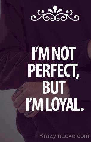 I'm Not Perfect But I'm Loyal