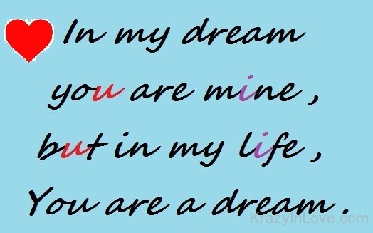 In My Dream You Are Mine,But In My Life You Are A Dream