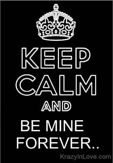 Keep Calm And Be Mine Forever