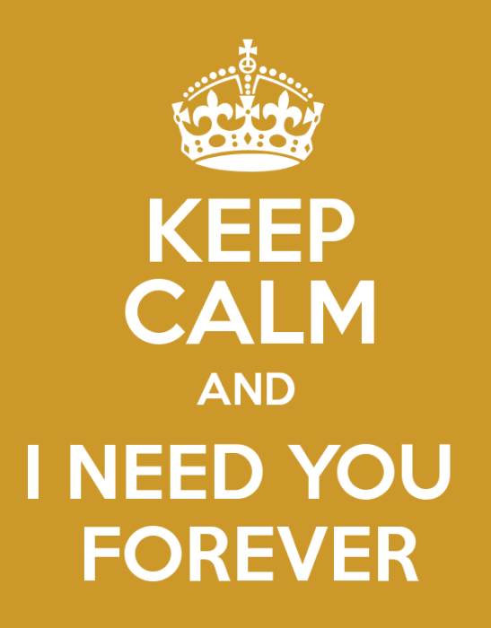 Keep Calm And I Need You Forever