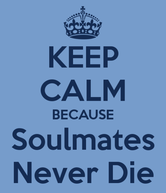 Keep Calm Because Soulmates Never Die