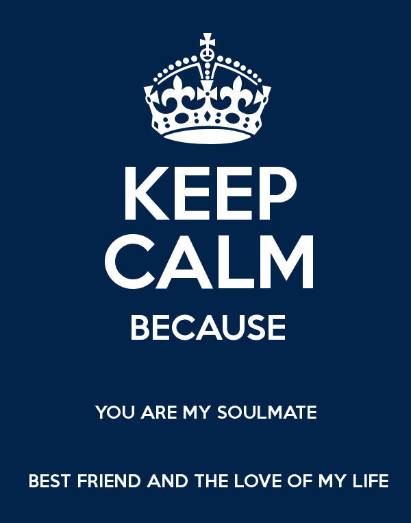 Keep Calm Because You Are My Soulmate.