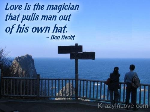 Love Is The Magician That Pulls Man Out Of His Own Hat