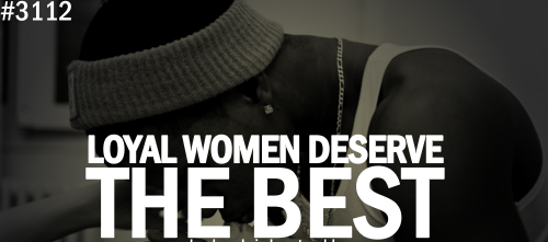 Loyal Women Deserve The Best
