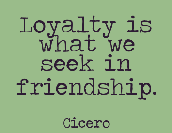 Loyalty Is What We Seek In Friendship