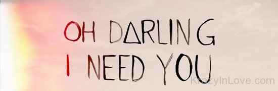 Oh Darling I Need You