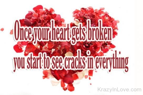 Once Your Heart Gets Broken You Start To See Cracks In Everything