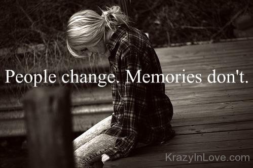 People Change Memories Never Change