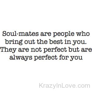 Soul Mates Are People Who Bring Out The Best In You