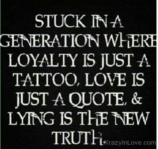 Stuck In A Generation Where Loyalty Is Just A Tattoo