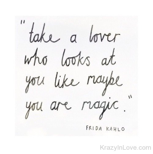 Take A Lover Who Looks At You Like Maybe You Are Magic