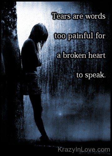 Tears Are Words Too Painful For Broken A Heart