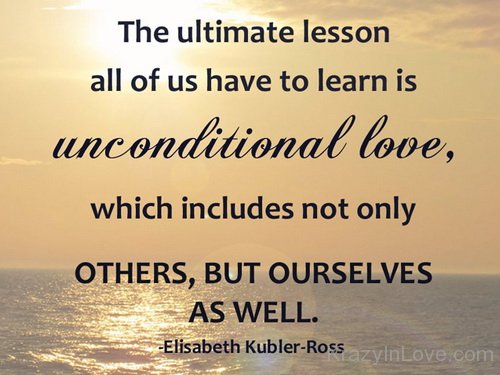The Ultimate Lesson All Of Us Have To Learn Is Unconditional Love
