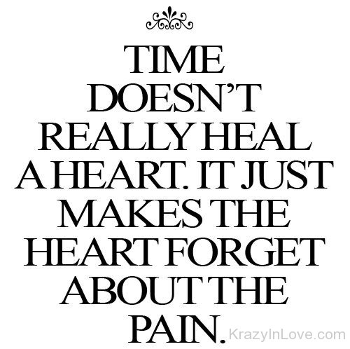 Time Doesn't Really Heal A Heart