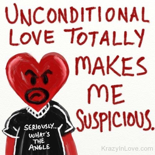 Unconditional Love Totally Makes Me Suspicious