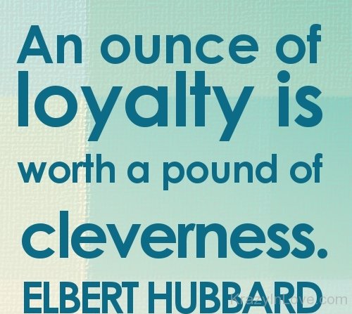 An Ounce Of Loyalty Is Worth A Pound Of Cleverness