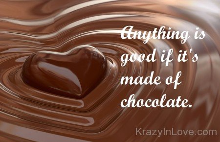 Anything Is Good If It's Made Of Chocolate