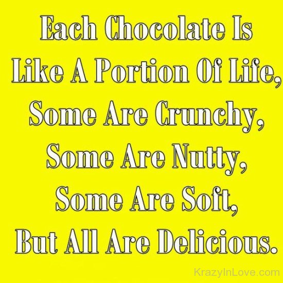 Each Chocolate Is Like A Portion Of Life