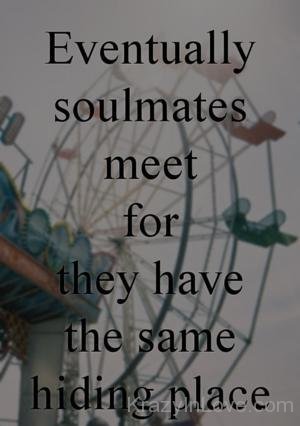 Eventually Soulmates Meet For They Have The Same Hiding Place